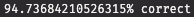 The above print statement: "94.73684210526315% correct"